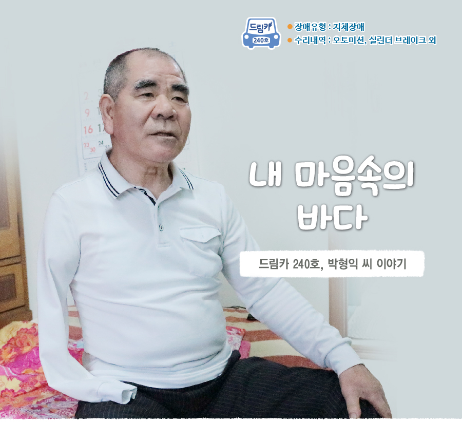 장애유형 : 지체장애, 수리내역 : 오토미션, 실린더 브레이크 외, 내 마음속의 바다, 드림카 240호, 박형익 씨 이야기