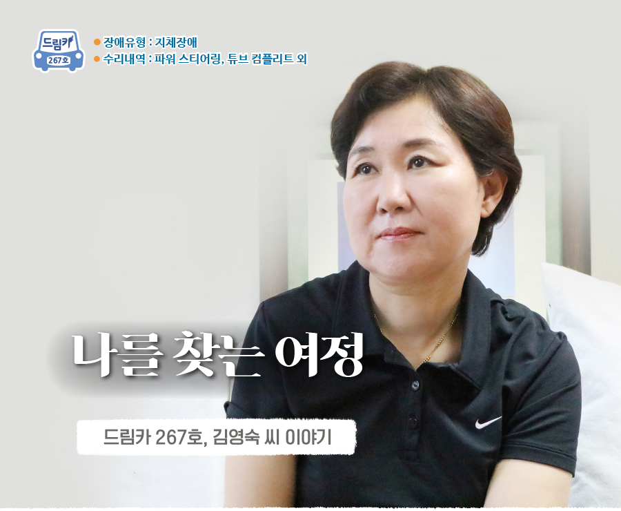 장애유형 : 지체장애, 267호 수리내역 : 파워 스티어링, 튜브 컴플리트 외, 나를 찾는 여정, 드림카 267호, 김영숙 씨 이야기